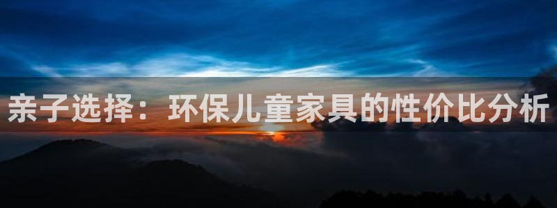杏耀平台已注册入口：亲子选择：环保儿童家具的性价比分析