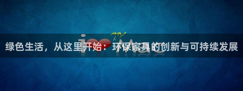 杏耀平台已7O777：绿色生活，从这里开始：环保家具的创新与