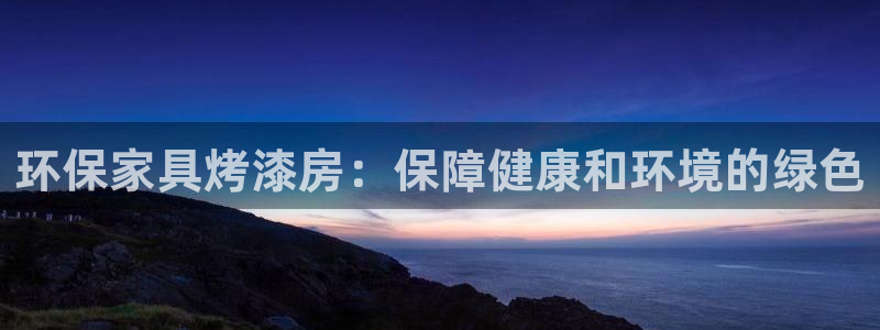 杏耀官方注册中心：环保家具烤漆房：保障健康和环境的绿色