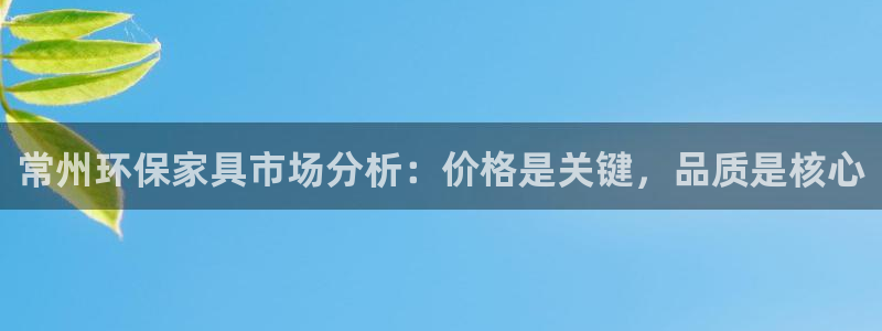 杏耀网址官网：常州环保家具市场分析：价格是关键，品质是核心