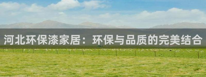 杏耀官网网站中心：河北环保漆家居：环保与品质的完美结合