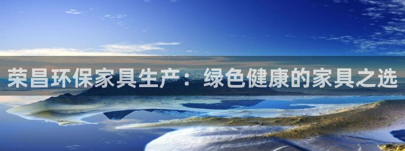 杏耀平台手机：荣昌环保家具生产：绿色健康的家具之选