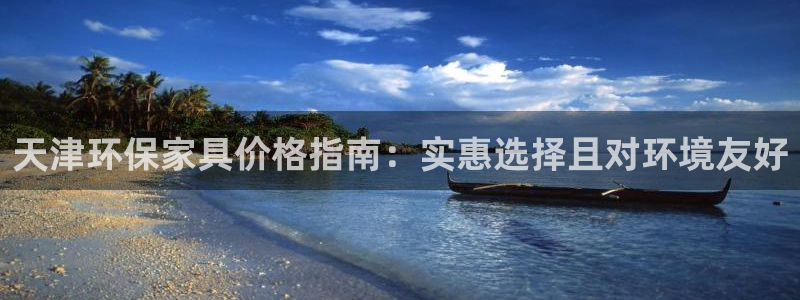 杏耀软件：天津环保家具价格指南：实惠选择且对环境友好